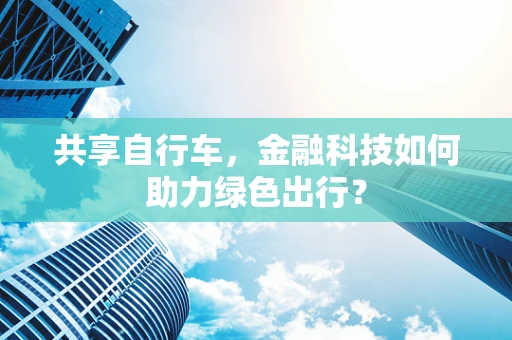 共享自行车，金融科技如何助力绿色出行？