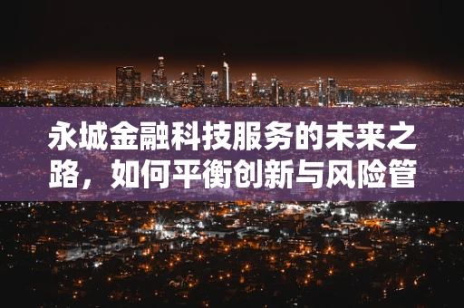 永城金融科技服务的未来之路，如何平衡创新与风险管理？