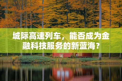 城际高速列车，能否成为金融科技服务的新蓝海？