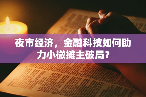 夜市经济，金融科技如何助力小微摊主破局？