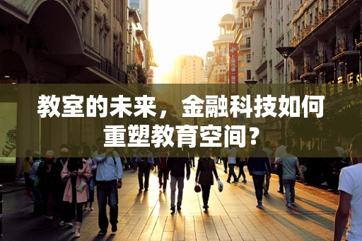 教室的未来，金融科技如何重塑教育空间？
