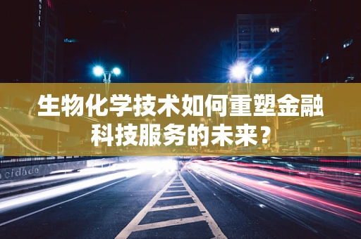 生物化学技术如何重塑金融科技服务的未来？