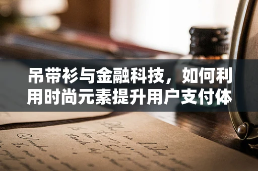 吊带衫与金融科技，如何利用时尚元素提升用户支付体验？
