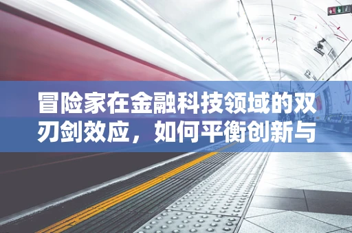 冒险家在金融科技领域的双刃剑效应，如何平衡创新与风险？