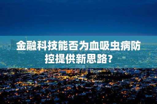 金融科技能否为血吸虫病防控提供新思路？