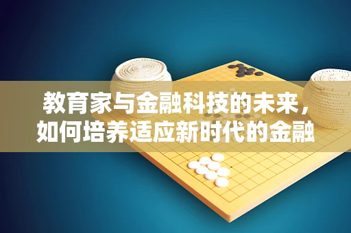 教育家与金融科技的未来，如何培养适应新时代的金融人才？