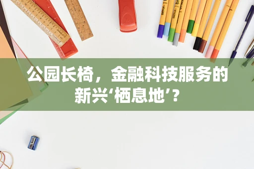 公园长椅，金融科技服务的新兴‘栖息地’？