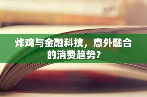 炸鸡与金融科技，意外融合的消费趋势？
