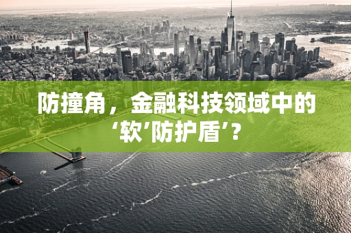 防撞角，金融科技领域中的‘软’防护盾’？