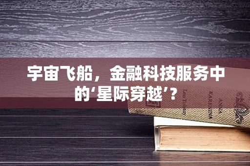 宇宙飞船，金融科技服务中的‘星际穿越’？