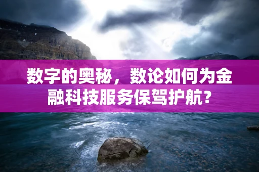 数字的奥秘，数论如何为金融科技服务保驾护航？