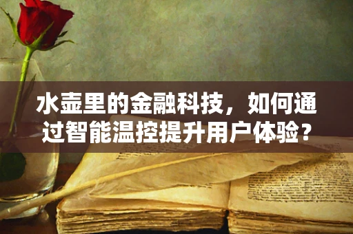 水壶里的金融科技，如何通过智能温控提升用户体验？