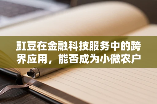 豇豆在金融科技服务中的跨界应用，能否成为小微农户的‘金豆子’？