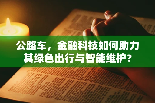 公路车，金融科技如何助力其绿色出行与智能维护？