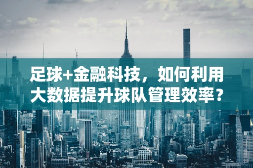 足球+金融科技，如何利用大数据提升球队管理效率？
