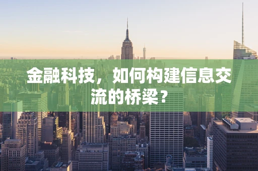 金融科技，如何构建信息交流的桥梁？