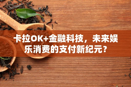 卡拉OK+金融科技，未来娱乐消费的支付新纪元？