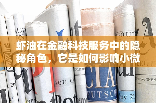 虾油在金融科技服务中的隐秘角色，它是如何影响小微企业融资的？