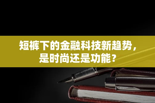 短裤下的金融科技新趋势，是时尚还是功能？