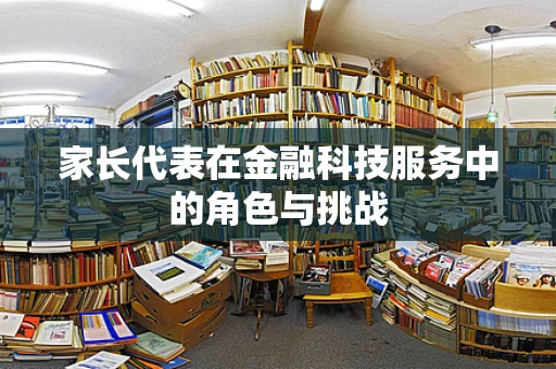 家长代表在金融科技服务中的角色与挑战