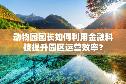 动物园园长如何利用金融科技提升园区运营效率？