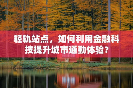 轻轨站点，如何利用金融科技提升城市通勤体验？