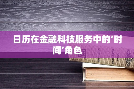 日历在金融科技服务中的‘时间’角色