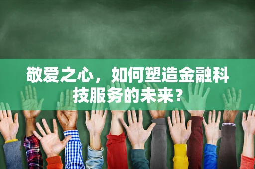 敬爱之心，如何塑造金融科技服务的未来？