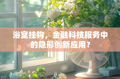 浴室挂钩，金融科技服务中的隐形创新应用？