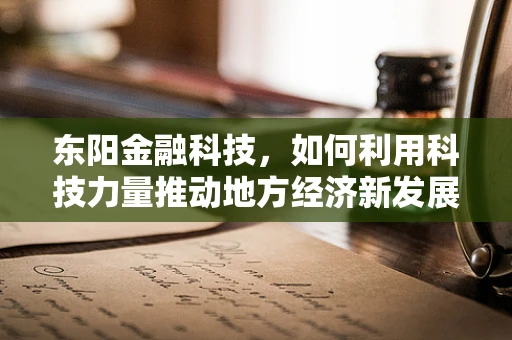 东阳金融科技，如何利用科技力量推动地方经济新发展？