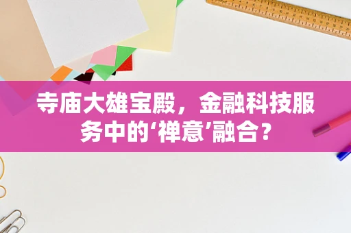 寺庙大雄宝殿，金融科技服务中的‘禅意’融合？