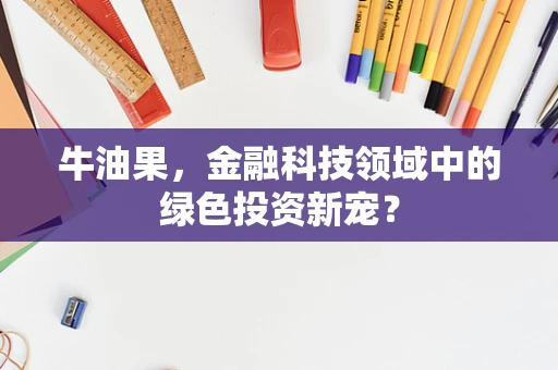 牛油果，金融科技领域中的绿色投资新宠？