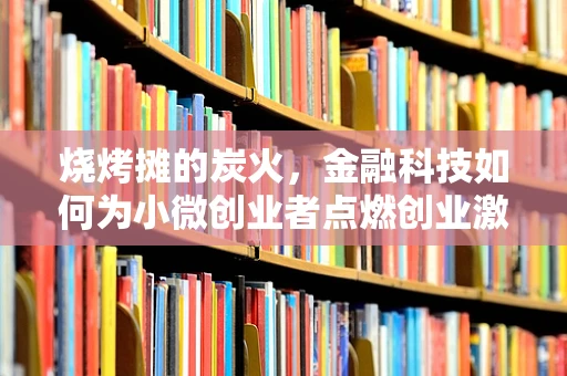 烧烤摊的炭火，金融科技如何为小微创业者点燃创业激情？