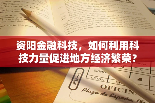 资阳金融科技，如何利用科技力量促进地方经济繁荣？