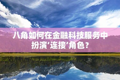 八角如何在金融科技服务中扮演‘连接’角色？
