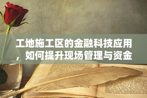 工地施工区的金融科技应用，如何提升现场管理与资金透明度？