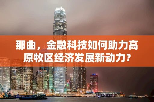 那曲，金融科技如何助力高原牧区经济发展新动力？