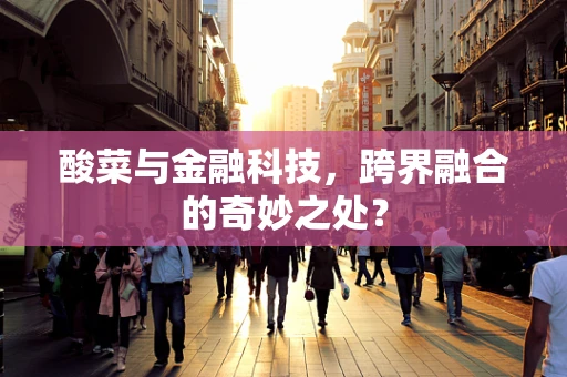 酸菜与金融科技，跨界融合的奇妙之处？