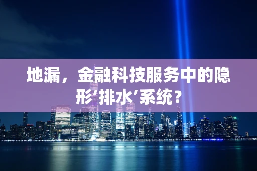 地漏，金融科技服务中的隐形‘排水’系统？