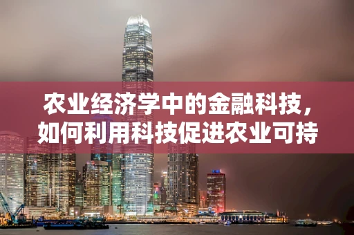农业经济学中的金融科技，如何利用科技促进农业可持续发展？
