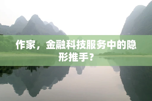 作家，金融科技服务中的隐形推手？