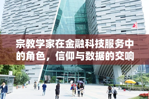 宗教学家在金融科技服务中的角色，信仰与数据的交响曲？