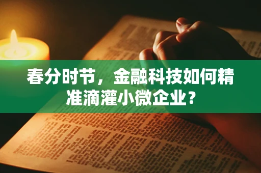 春分时节，金融科技如何精准滴灌小微企业？