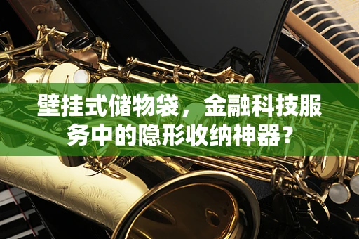 壁挂式储物袋，金融科技服务中的隐形收纳神器？
