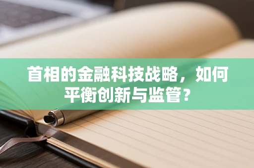 首相的金融科技战略，如何平衡创新与监管？