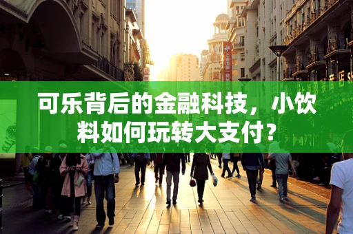 可乐背后的金融科技，小饮料如何玩转大支付？