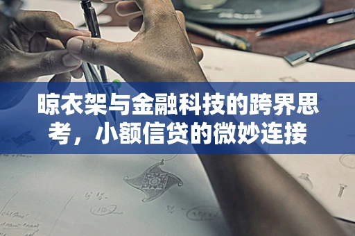 晾衣架与金融科技的跨界思考，小额信贷的微妙连接