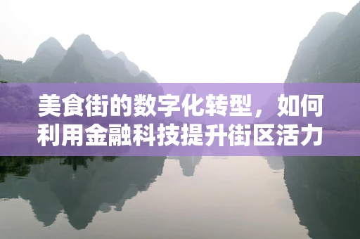 美食街的数字化转型，如何利用金融科技提升街区活力？