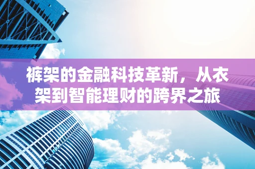 裤架的金融科技革新，从衣架到智能理财的跨界之旅