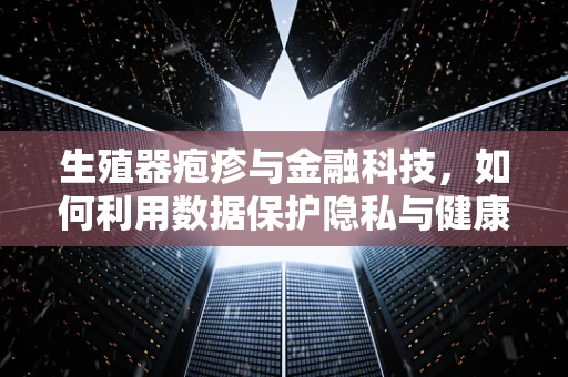 生殖器疱疹与金融科技，如何利用数据保护隐私与健康？